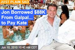 Jon Borrowed $88K From Galpal... to Pay Kate