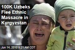 100K Uzbeks Flee Ethnic Massacre in Kyrgyzstan