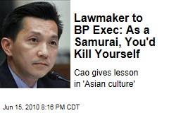 Lawmaker to BP Exec: As a Samurai, You'd Kill Yourself