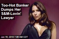 Too-Hot Banker Dumps Her S&amp;M-Lovin' Lawyer