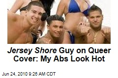 Jersey Shore Guy on Queer Cover: My Abs Look Hot