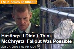 Hastings: I Didn't Think McChrystal Fallout Was Possible