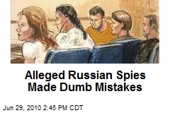 Alleged Russian Spies Made Dumb Mistakes