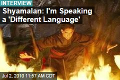 Shyamalan: I'm Speaking a 'Different Language'