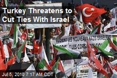 Turkey Threatens to Cut Ties With Israel