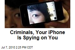 Criminals, Your iPhone Is Spying on You