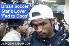 Brazil Soccer Star's Lover 'Fed to Dogs'