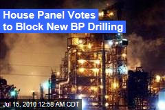 House Panel Votes to Block New BP Drilling