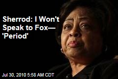 Sherrod: I Won't Speak to Fox&mdash; 'Period'