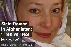 Slain Doctor in Afghanistan: 'Trek Will Not Be Easy'