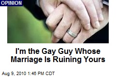 I'm the Gay Guy Whose Marriage Is Ruining Yours