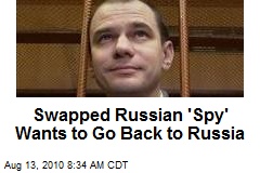 Swapped Russian 'Spy' Wants to Go Back to Russia