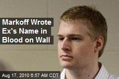 Markoff Wrote Ex's Name in Blood on Wall