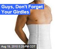 Guys, Don't Forget Your Girdles