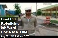 Brad Pitt Rebuilding 9th Ward a Home at a Time