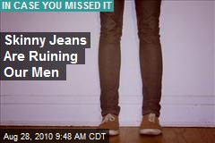 Skinny Jeans Are Ruining Our Men