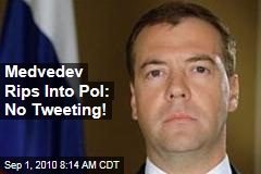Medvedev Rips Into Pol: No Tweeting!