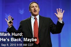 Mark Hurd: He's Back, Maybe